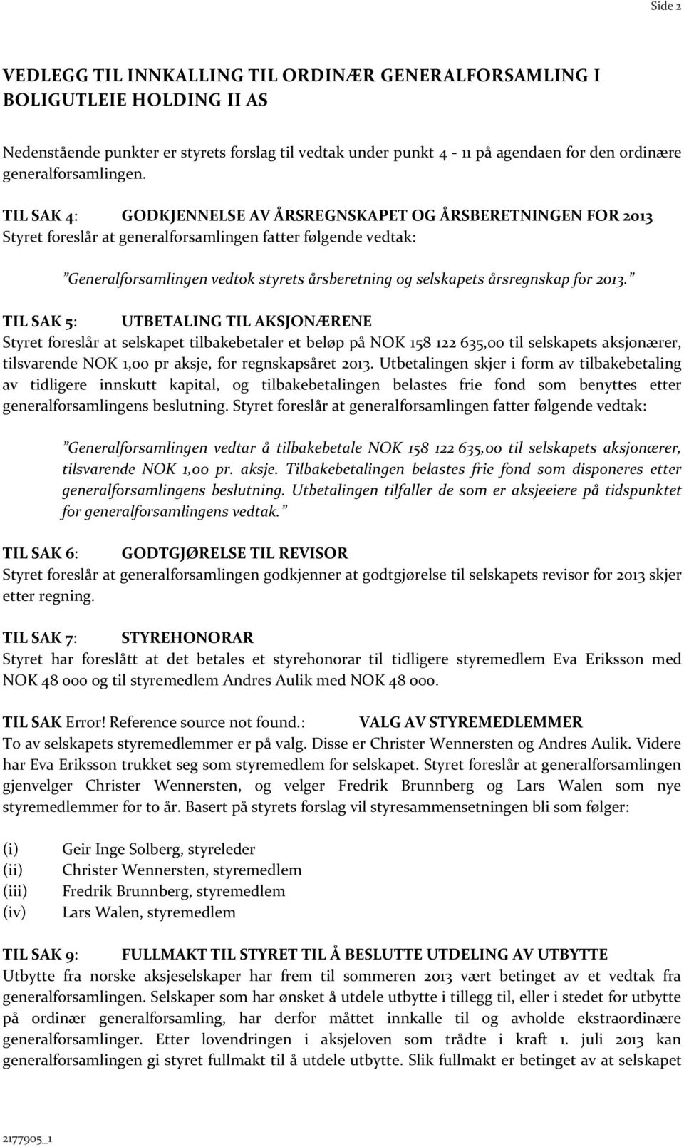 TIL SAK 4: GODKJENNELSE AV ÅRSREGNSKAPET OG ÅRSBERETNINGEN FOR 2013 Styret foreslår at generalforsamlingen fatter følgende vedtak: Generalforsamlingen vedtok styrets årsberetning og selskapets