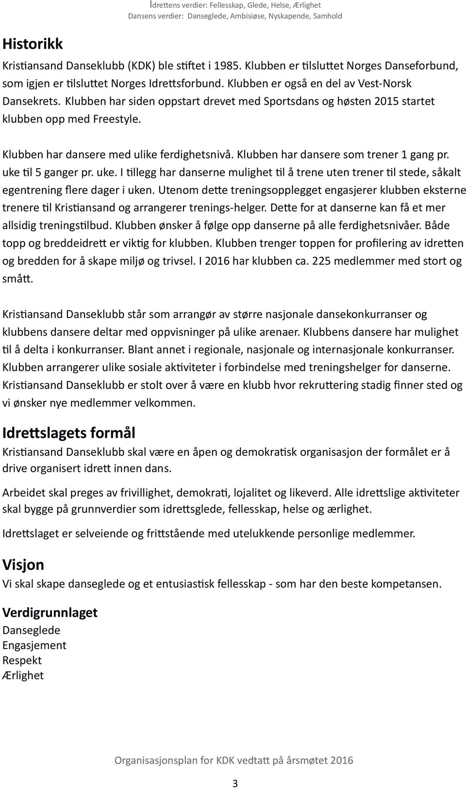 uke til 5 ganger pr. uke. I tillegg har danserne mulighet til å trene uten trener til stede, såkalt egentrening flere dager i uken.