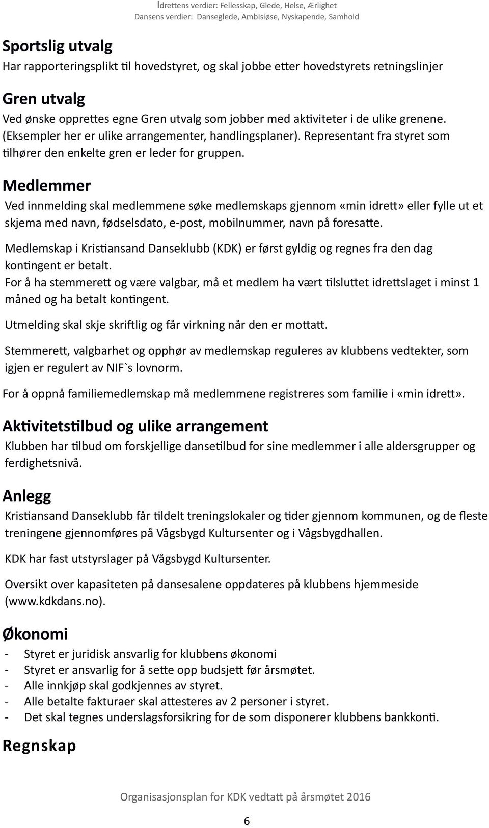 Medlemmer Ved innmelding skal medlemmene søke medlemskaps gjennom «min idrett» eller fylle ut et skjema med navn, fødselsdato, e-post, mobilnummer, navn på foresatte.