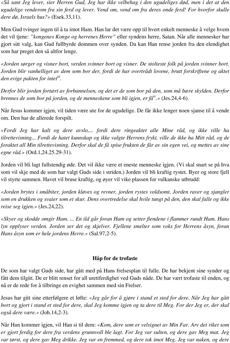 Han lar det være opp til hvert enkelt menneske å velge hvem det vil tjene: kongenes Konge og herrenes Herre eller syndens herre, Satan.