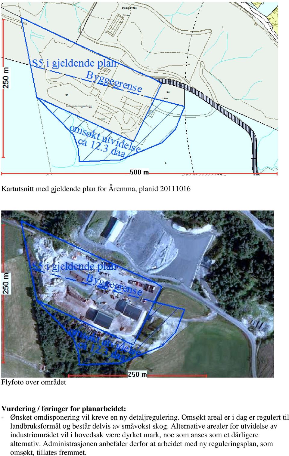 Omsøkt areal er i dag er regulert til landbruksformål og består delvis av småvokst skog.