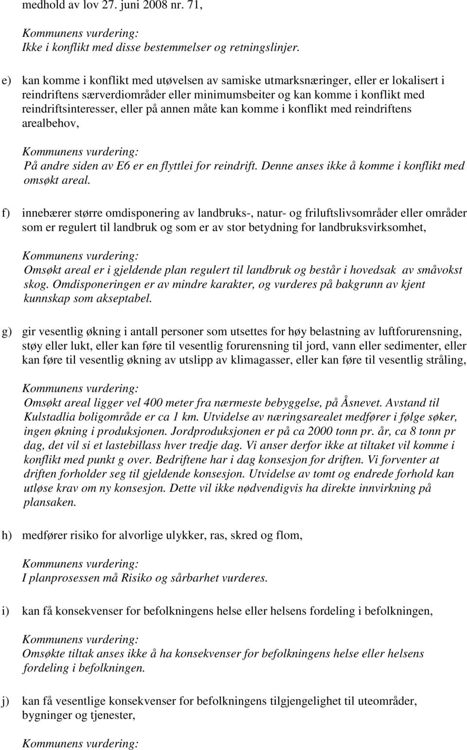 annen måte kan komme i konflikt med reindriftens arealbehov, På andre siden av E6 er en flyttlei for reindrift. Denne anses ikke å komme i konflikt med omsøkt areal.