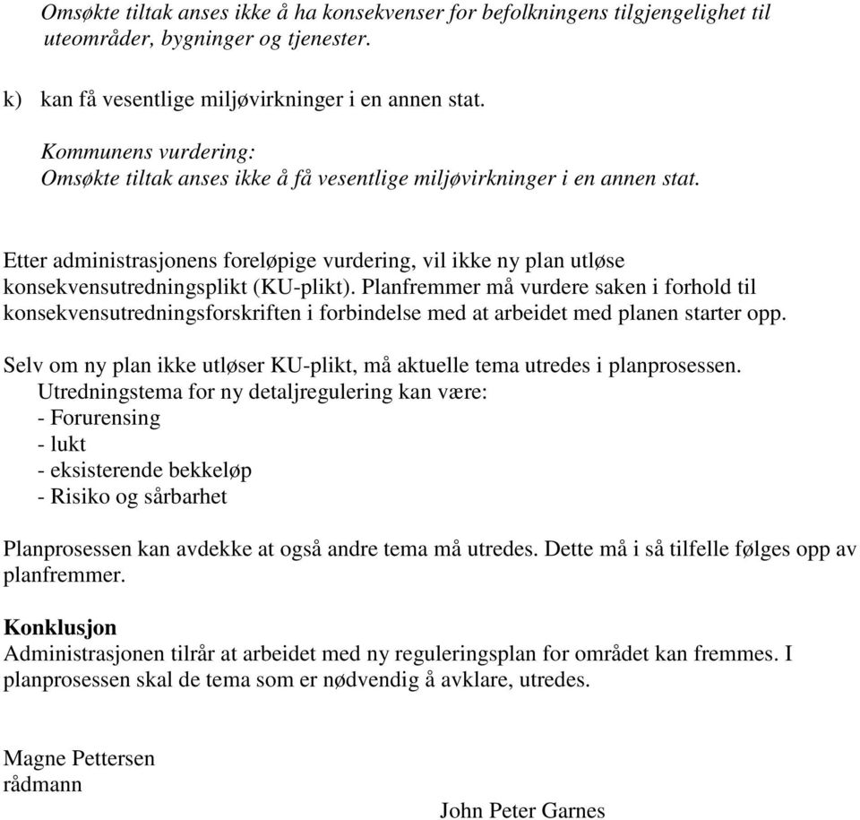 Planfremmer må vurdere saken i forhold til konsekvensutredningsforskriften i forbindelse med at arbeidet med planen starter opp.