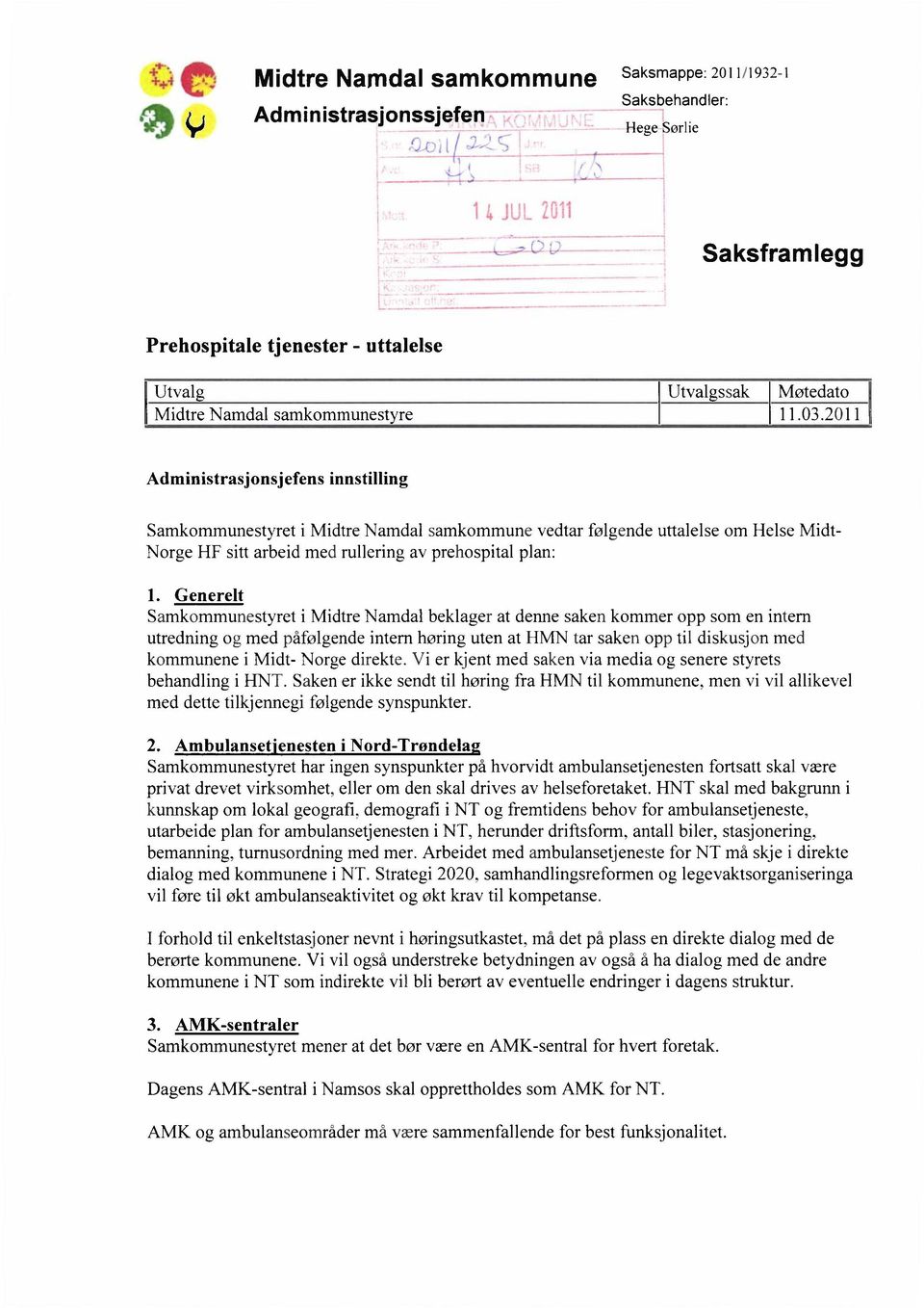 2011 Administrasjonsjefens innstilling Samkommunestyret i Midtre Namdal samkommune vedtar følgende uttalelse om Helse Midt- Norge HF sitt arbeid med rullering av prehospital plan: 1.