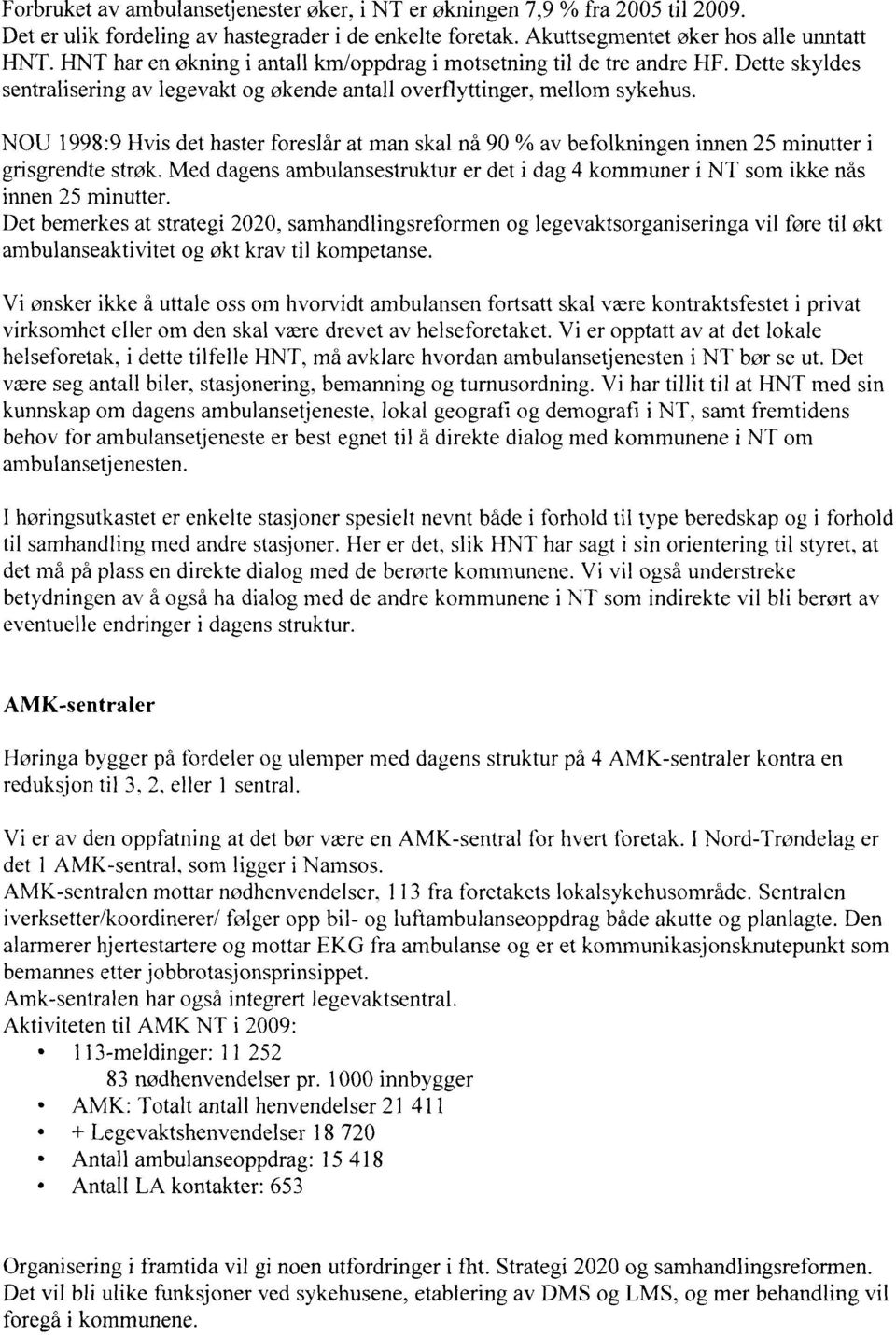 NOU 1998:9 Hvis det haster foreslår at man skal nå 90 % av befolkningen innen 25 minutter i grisgrendte strøk. Med dagens ambulansestruktur er det i dag 4 kommuner i NT som ikke nås irmen 25 minutter.