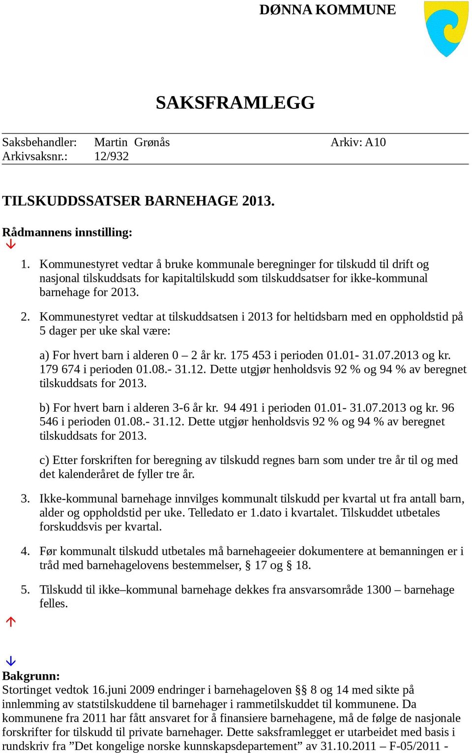 13. 2. Kommunestyret vedtar at tilskuddsatsen i 2013 for heltidsbarn med en oppholdstid på 5 dager per uke skal være: a) For hvert barn i alderen 0 2 år kr. 175 453 i perioden 01.01-31.07.2013 og kr.