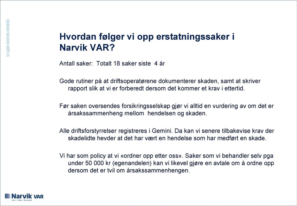 ettertid. Før saken oversendes forsikringsselskap gjør vi alltid en vurdering av om det er årsakssammenheng mellom hendelsen og skaden.