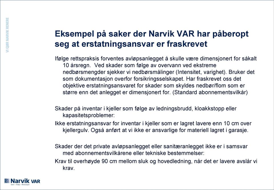 Har fraskrevet oss det objektive erstatningsansvaret for skader som skyldes nedbør/flom som er større enn det anlegget er dimensjonert for.