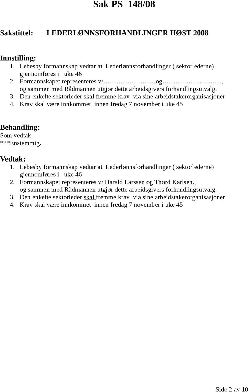 Krav skal være innkommet innen fredag 7 november i uke 45 Behandling: Som vedtak. ***Enstemmig. Vedtak: 1.