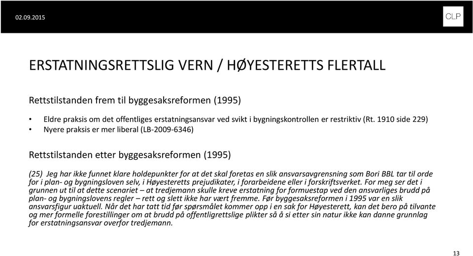 ansvarsavgrensning som Bori BBL tar til orde for i plan- og bygningsloven selv, i Høyesteretts prejudikater, i forarbeidene eller i forskriftsverket.