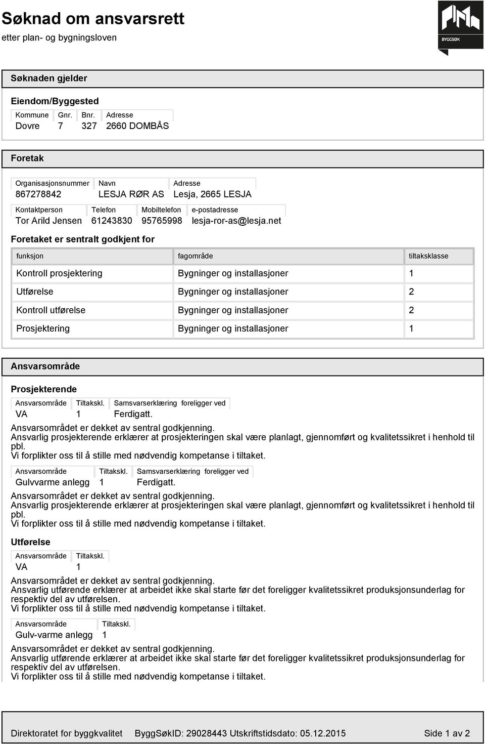 net Foretaket er sentralt godkjent for funksjon fagområde tiltaksklasse Kontroll prosjektering Bygninger og installasjoner Utførelse Bygninger og installasjoner 2 Kontroll utførelse Bygninger og