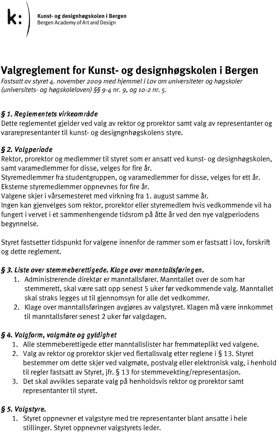 Valgperiode Rektor, prorektor og medlemmer til styret som er ansatt ved kunst- og designhøgskolen, samt varamedlemmer for disse, velges for fire år.