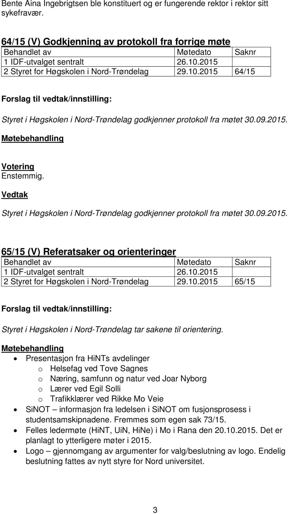 10.2015 65/15 Styret i Høgskolen i Nord-Trøndelag tar sakene til orientering.