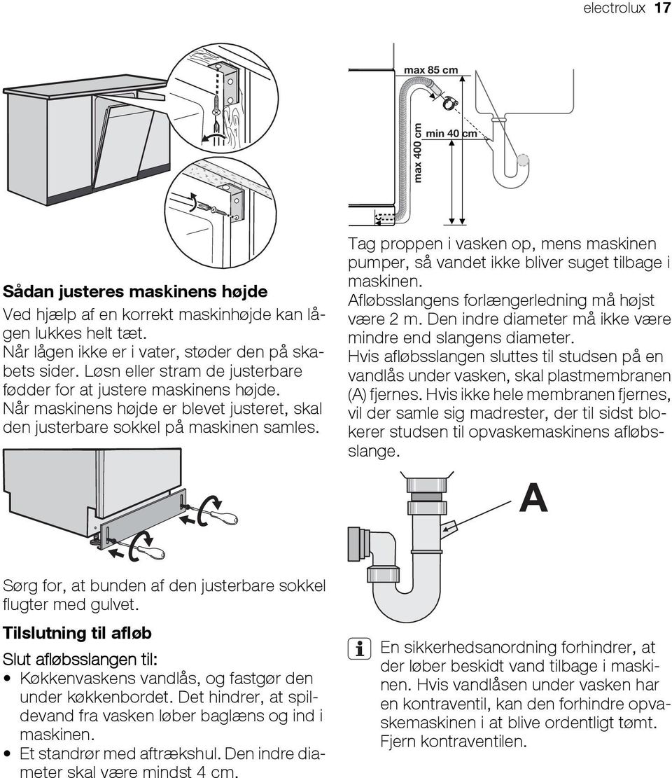 Tag proppen i vasken op, mens maskinen pumper, så vandet ikke bliver suget tilbage i maskinen. Afløbsslangens forlængerledning må højst være 2 m.