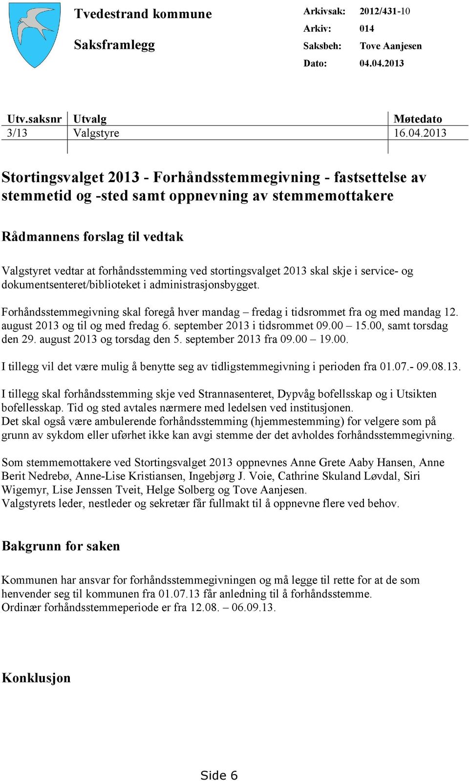 til vedtak Valgstyret vedtar at forhåndsstemming ved stortingsvalget 2013 skal skje i service- og dokumentsenteret/biblioteket i administrasjonsbygget.