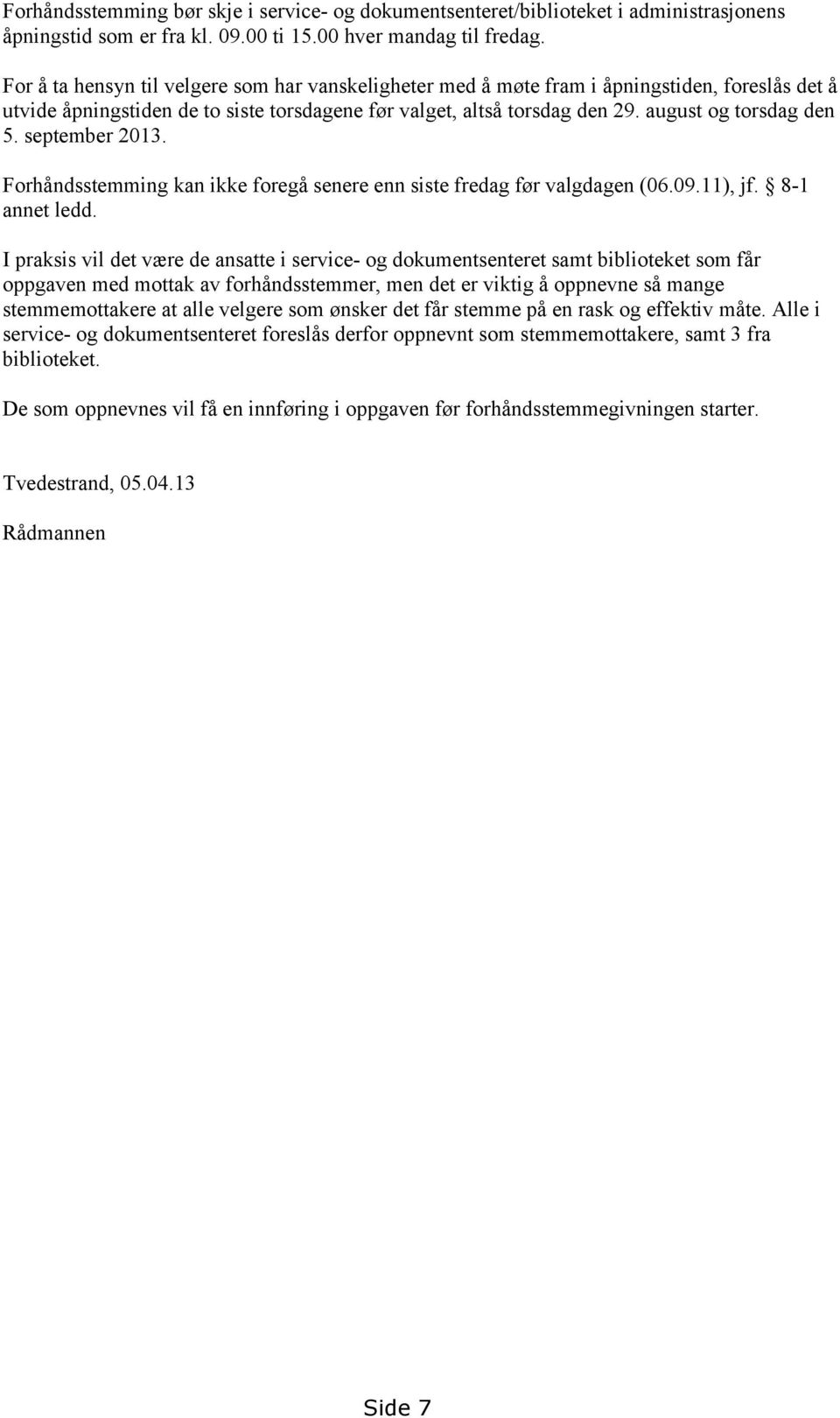 september 2013. Forhåndsstemming kan ikke foregå senere enn siste fredag før valgdagen (06.09.11), jf. 8-1 annet ledd.