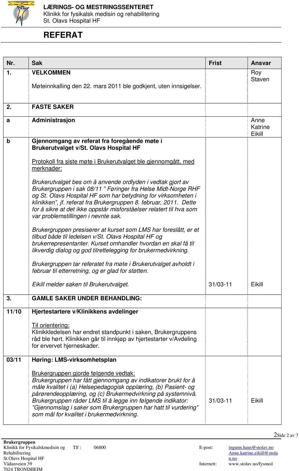 Brukerutvalget bes om å anvende ordlyden i vedtak gjort av i sak 08/11 Føringer fra Helse Midt-Norge RHF og som har betydning for virksomheten i klinikken, jf. referat fra 8. februar, 2011.