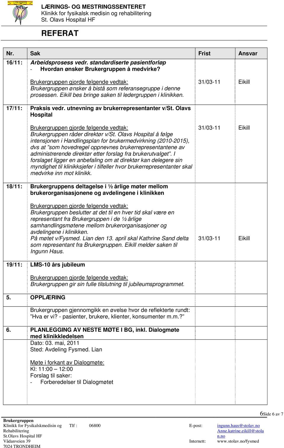 Olavs Hospital å følge intensjonen i Handlingsplan for brukermedvirkning (2010-2015), dvs at som hovedregel oppnevnes brukerrepresentantene av administrerende direktør etter forslag fra