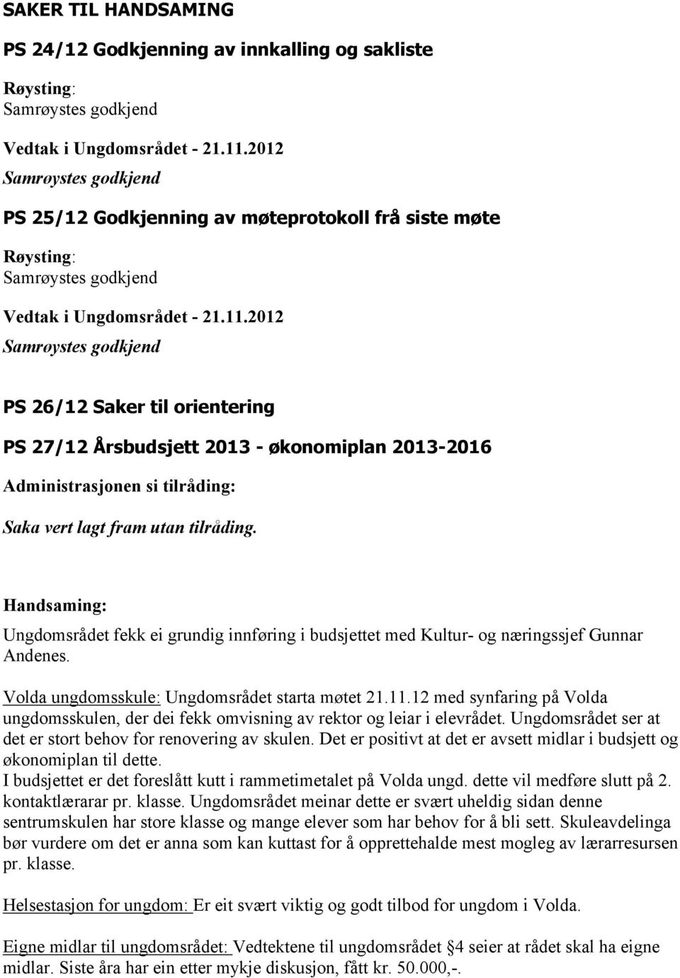 Volda ungdomsskule: Ungdomsrådet starta møtet 21.11.12 med synfaring på Volda ungdomsskulen, der dei fekk omvisning av rektor og leiar i elevrådet.