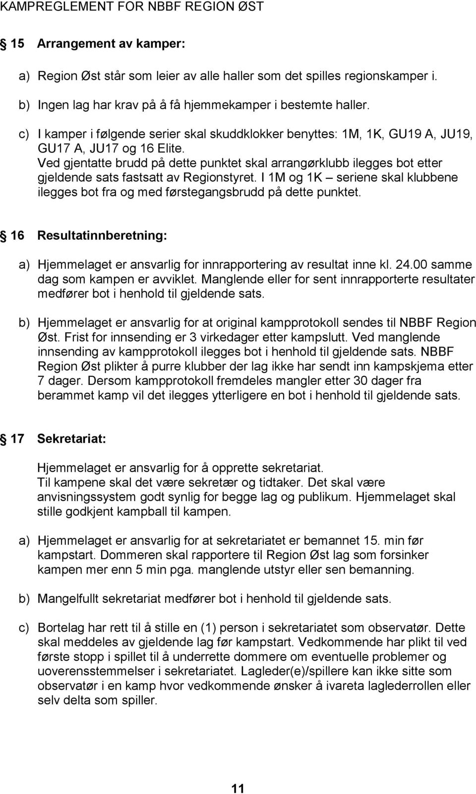 Ved gjentatte brudd på dette punktet skal arrangørklubb ilegges bot etter gjeldende sats fastsatt av Regionstyret.