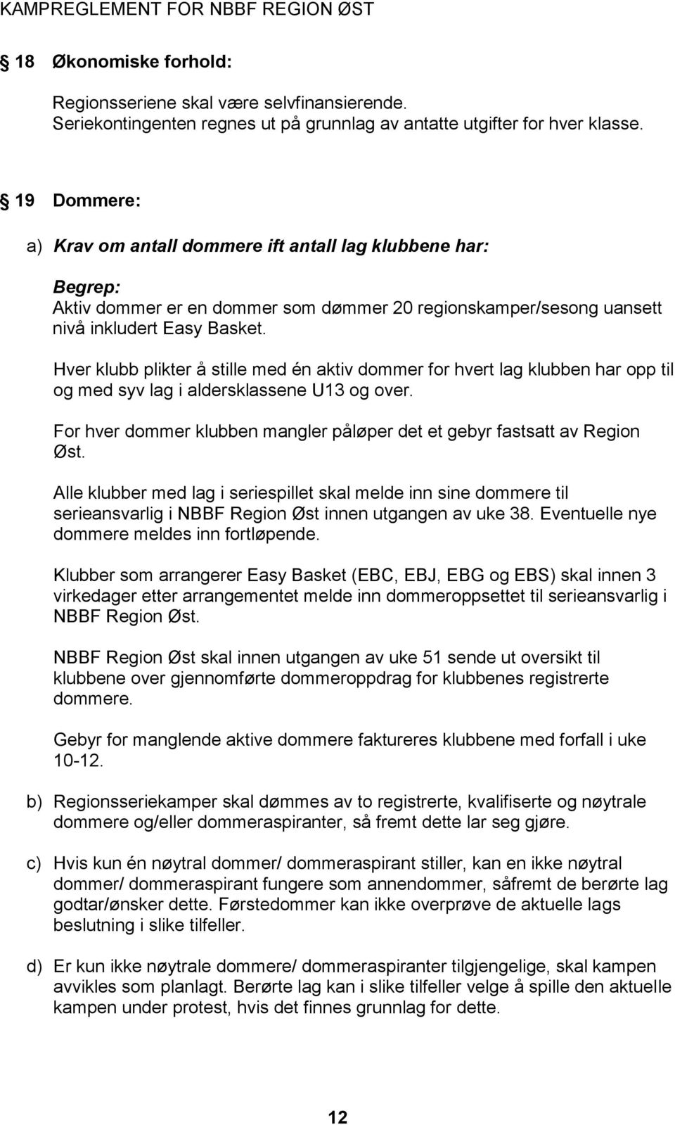 Hver klubb plikter å stille med én aktiv dommer for hvert lag klubben har opp til og med syv lag i aldersklassene U13 og over.