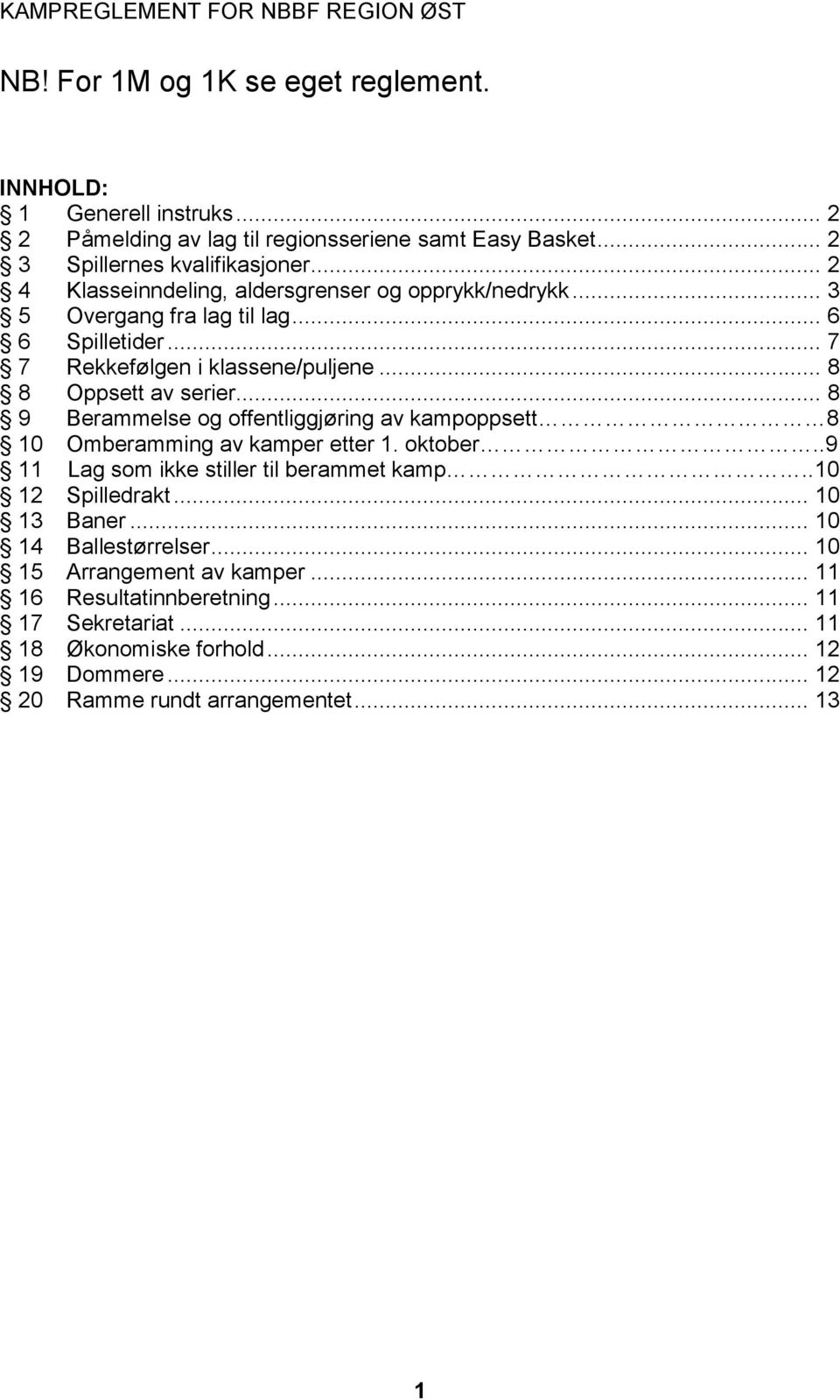 .. 8 9 Berammelse og offentliggjøring av kampoppsett 8 10 Omberamming av kamper etter 1. oktober..9 11 Lag som ikke stiller til berammet kamp..10 12 Spilledrakt... 10 13 Baner.