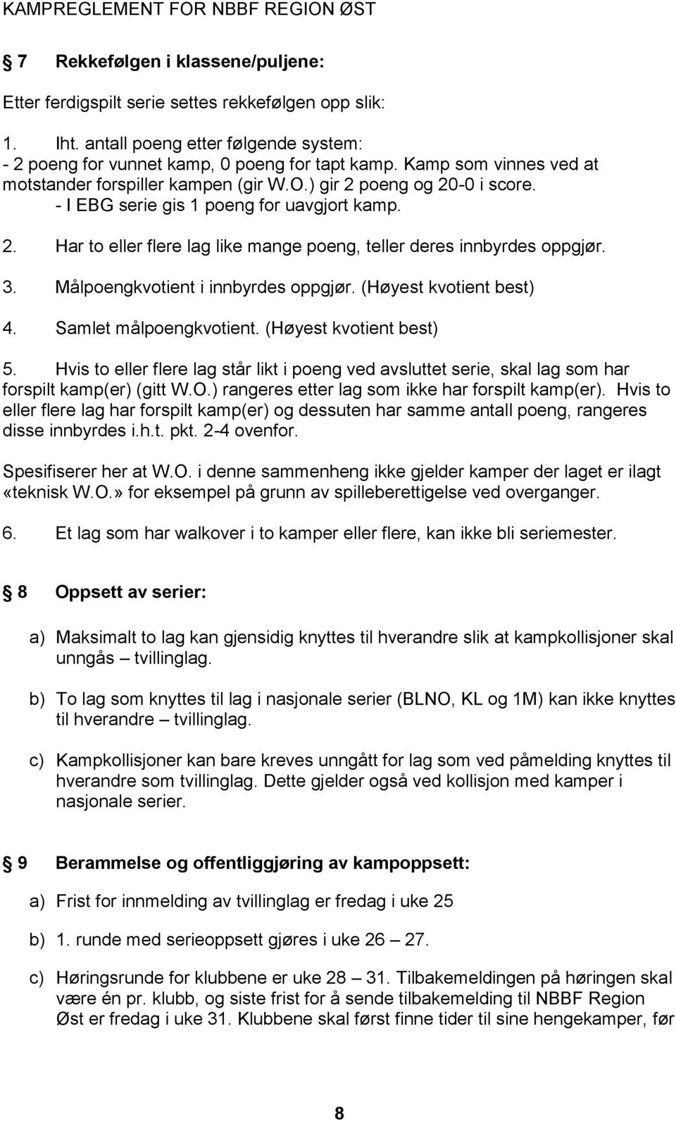 3. Målpoengkvotient i innbyrdes oppgjør. (Høyest kvotient best) 4. Samlet målpoengkvotient. (Høyest kvotient best) 5.