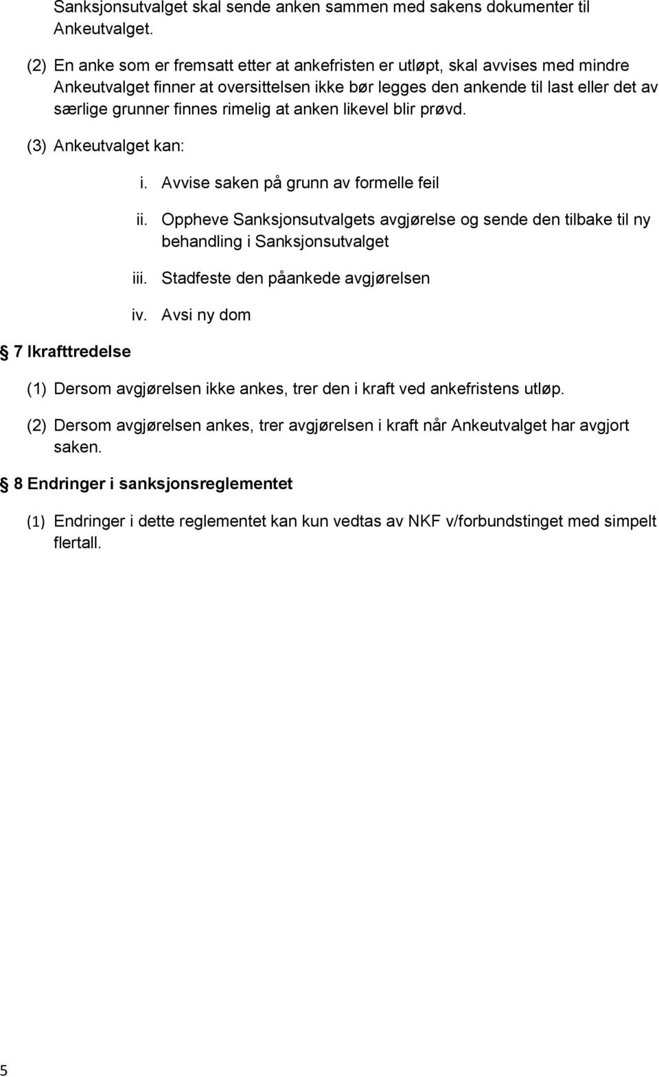 rimelig at anken likevel blir prøvd. (3) Ankeutvalget kan: 7 Ikrafttredelse i. Avvise saken på grunn av formelle feil ii.