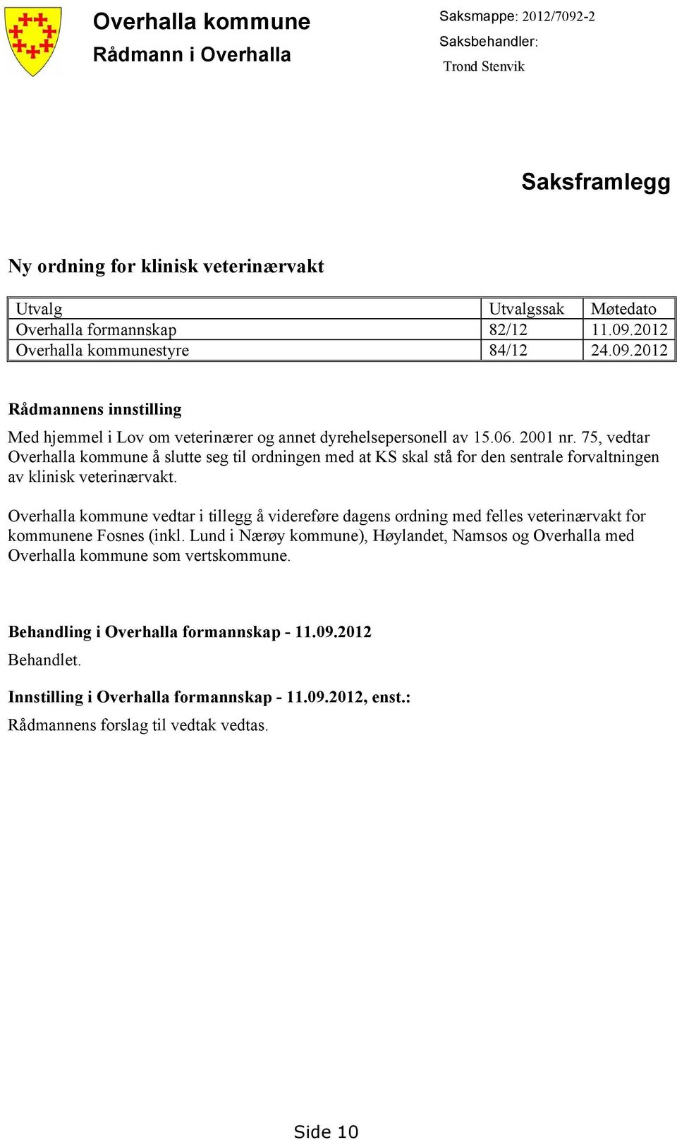 75, vedtar Overhalla kommune å slutte seg til ordningen med at KS skal stå for den sentrale forvaltningen av klinisk veterinærvakt.