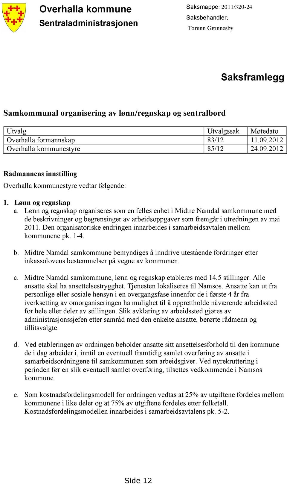 Lønn og regnskap organiseres som en felles enhet i Midtre Namdal samkommune med de beskrivninger og begrensinger av arbeidsoppgaver som fremgår i utredningen av mai 2011.