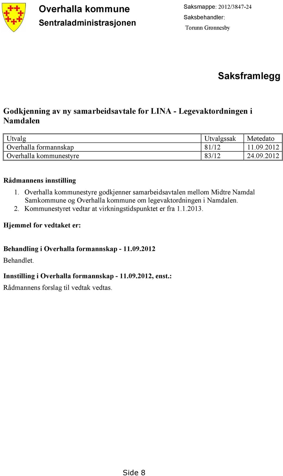 Overhalla kommunestyre godkjenner samarbeidsavtalen mellom Midtre Namdal Samkommune og Overhalla kommune om legevaktordningen i Namdalen. 2.