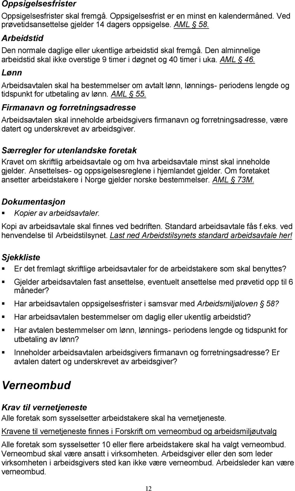 Lønn Arbeidsavtalen skal ha bestemmelser om avtalt lønn, lønnings- periodens lengde og tidspunkt for utbetaling av lønn. AML 55.