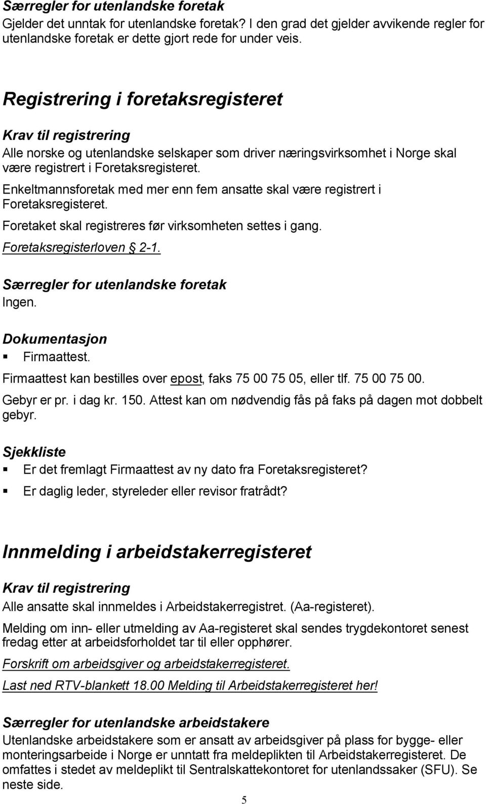 Enkeltmannsforetak med mer enn fem ansatte skal være registrert i Foretaksregisteret. Foretaket skal registreres før virksomheten settes i gang. Foretaksregisterloven 2-1. Ingen. Firmaattest.