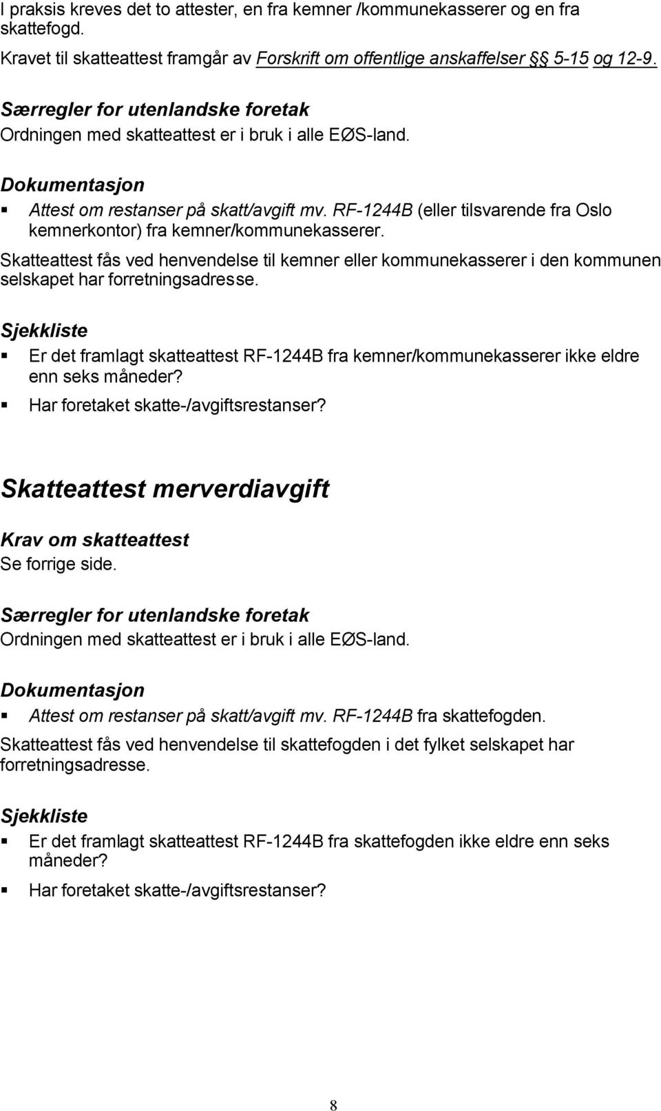 Skatteattest fås ved henvendelse til kemner eller kommunekasserer i den kommunen selskapet har forretningsadresse.