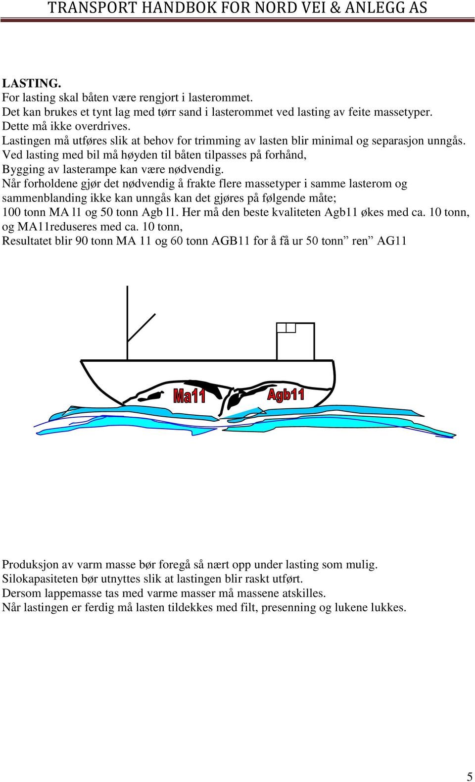 Når forholdene gjør det nødvendig å frakte flere massetyper i samme lasterom og sammenblanding ikke kan unngås kan det gjøres på følgende måte; 100 tonn MA l1 og 50 tonn Agb l1.