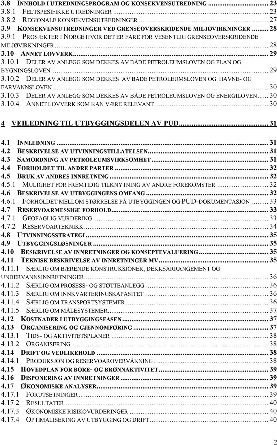 ANNET LOVVERK... 29 3.10.1 DELER AV ANLEGG SOM DEKKES AV BÅDE PETROLEUMSLOVEN OG PLAN OG BYGNINGSLOVEN... 29 3.10.2 DELER AV ANLEGG SOM DEKKES AV BÅDE PETROLEUMSLOVEN OG HAVNE- OG FARVANNSLOVEN... 30 3.