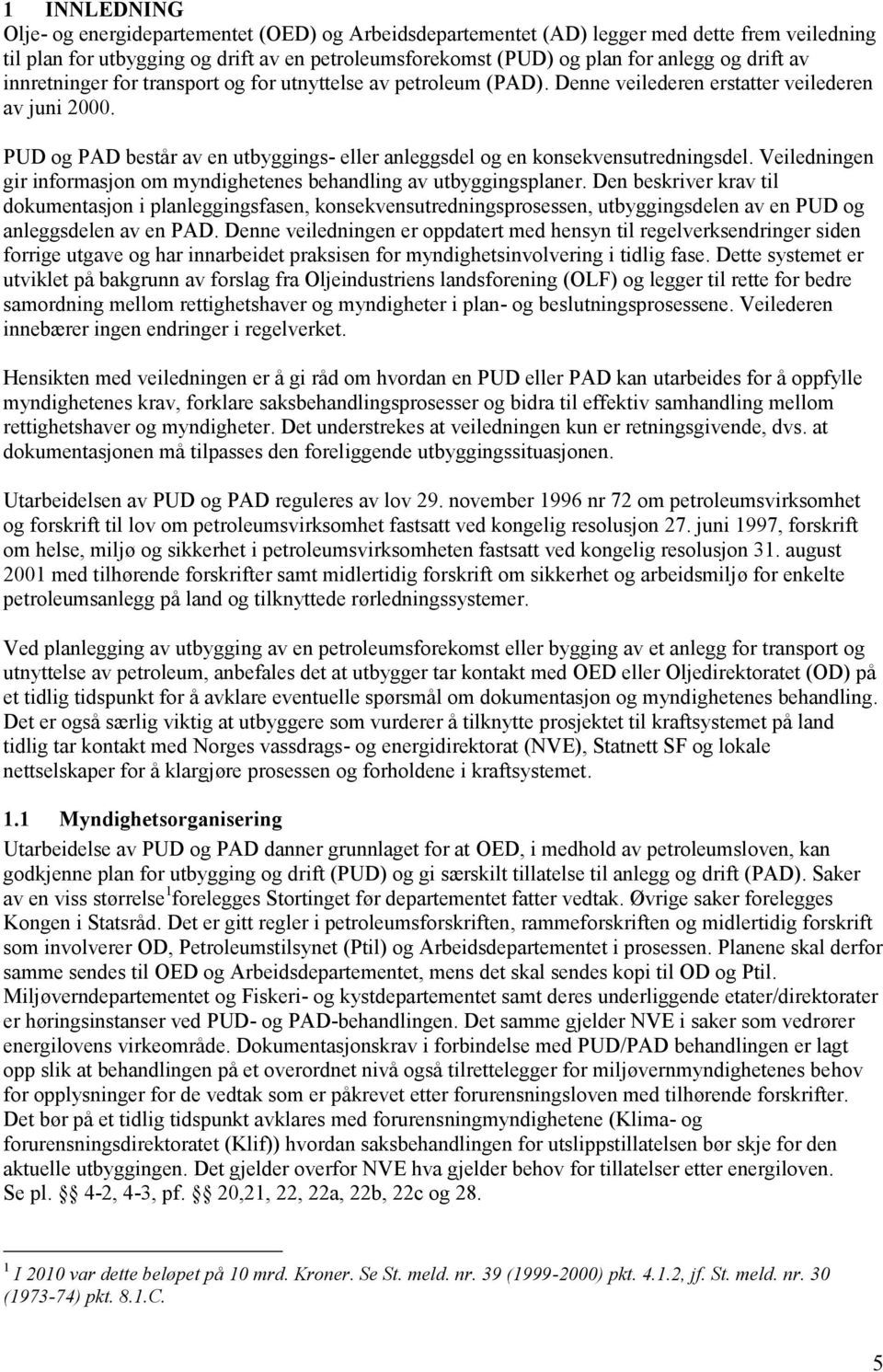 PUD og PAD består av en utbyggings- eller anleggsdel og en konsekvensutredningsdel. Veiledningen gir informasjon om myndighetenes behandling av utbyggingsplaner.