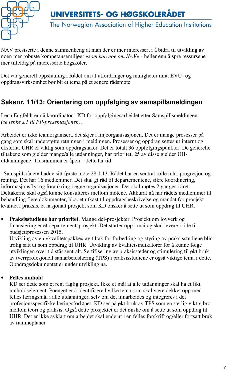 11/13: Orientering om oppfølging av samspillsmeldingen Lena Engfeldt er nå koordinator i KD for oppfølgingsarbeidet etter Samspillsmeldingen (se lenke s.1 til PP-presentasjonen).