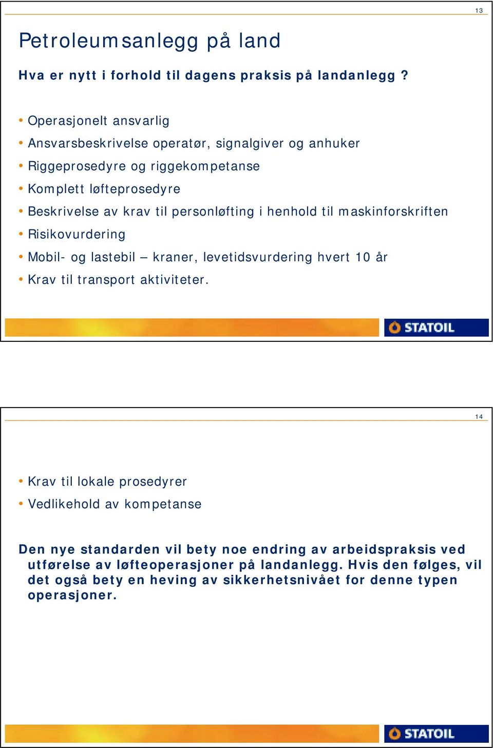 personløfting i henhold til maskinforskriften Risikovurdering Mobil- og lastebil kraner, levetidsvurdering hvert 10 år Krav til transport aktiviteter.