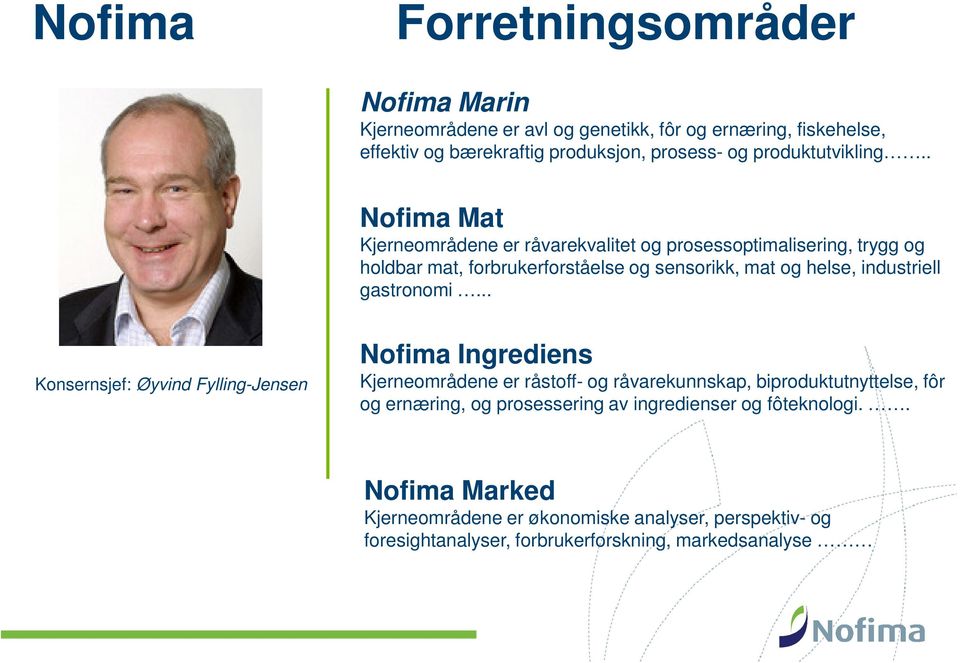 . Nofima Mat Kjerneområdene er råvarekvalitet og prosessoptimalisering, trygg og holdbar mat, forbrukerforståelse og sensorikk, mat og helse, industriell