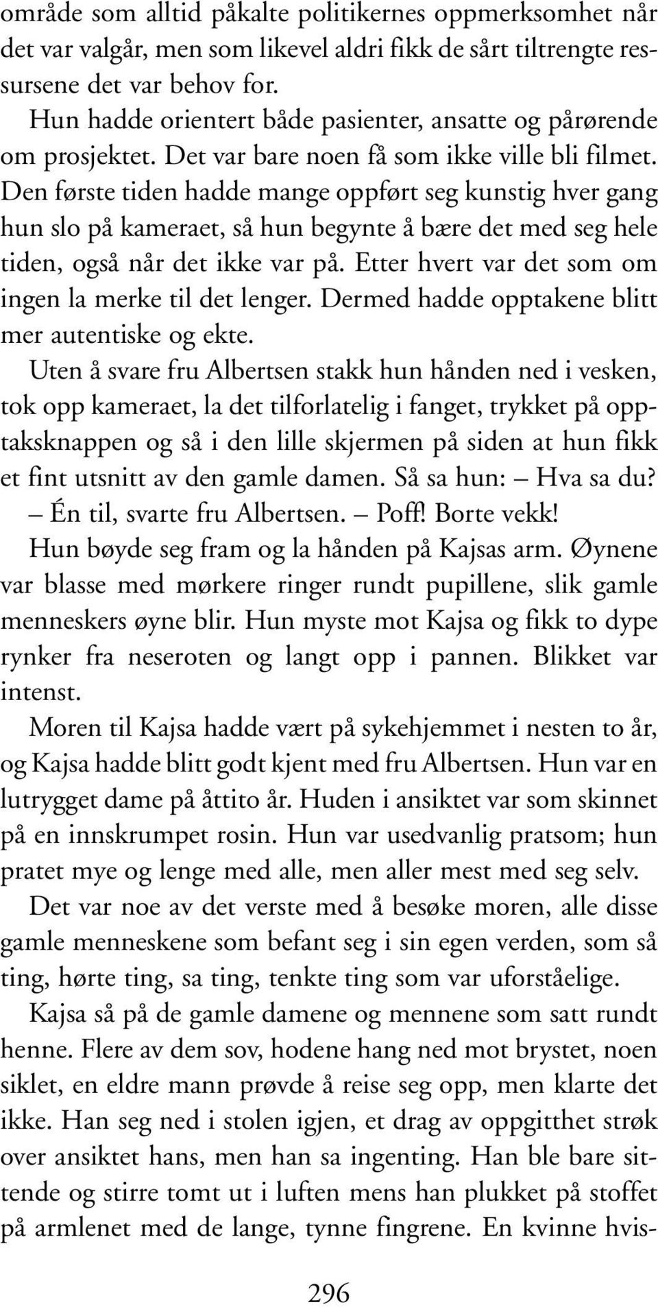 Den første tiden hadde mange oppført seg kunstig hver gang hun slo på kameraet, så hun begynte å bære det med seg hele tiden, også når det ikke var på.