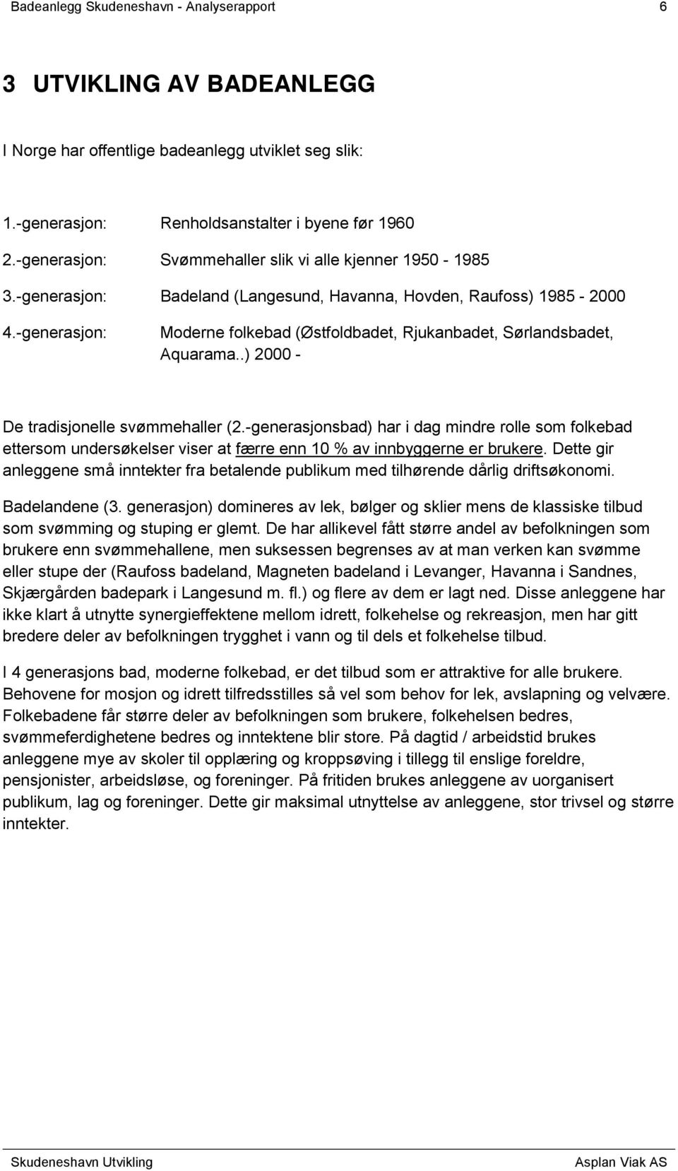 -generasjon: Moderne folkebad (Østfoldbadet, Rjukanbadet, Sørlandsbadet, Aquarama..) 2000 - De tradisjonelle svømmehaller (2.
