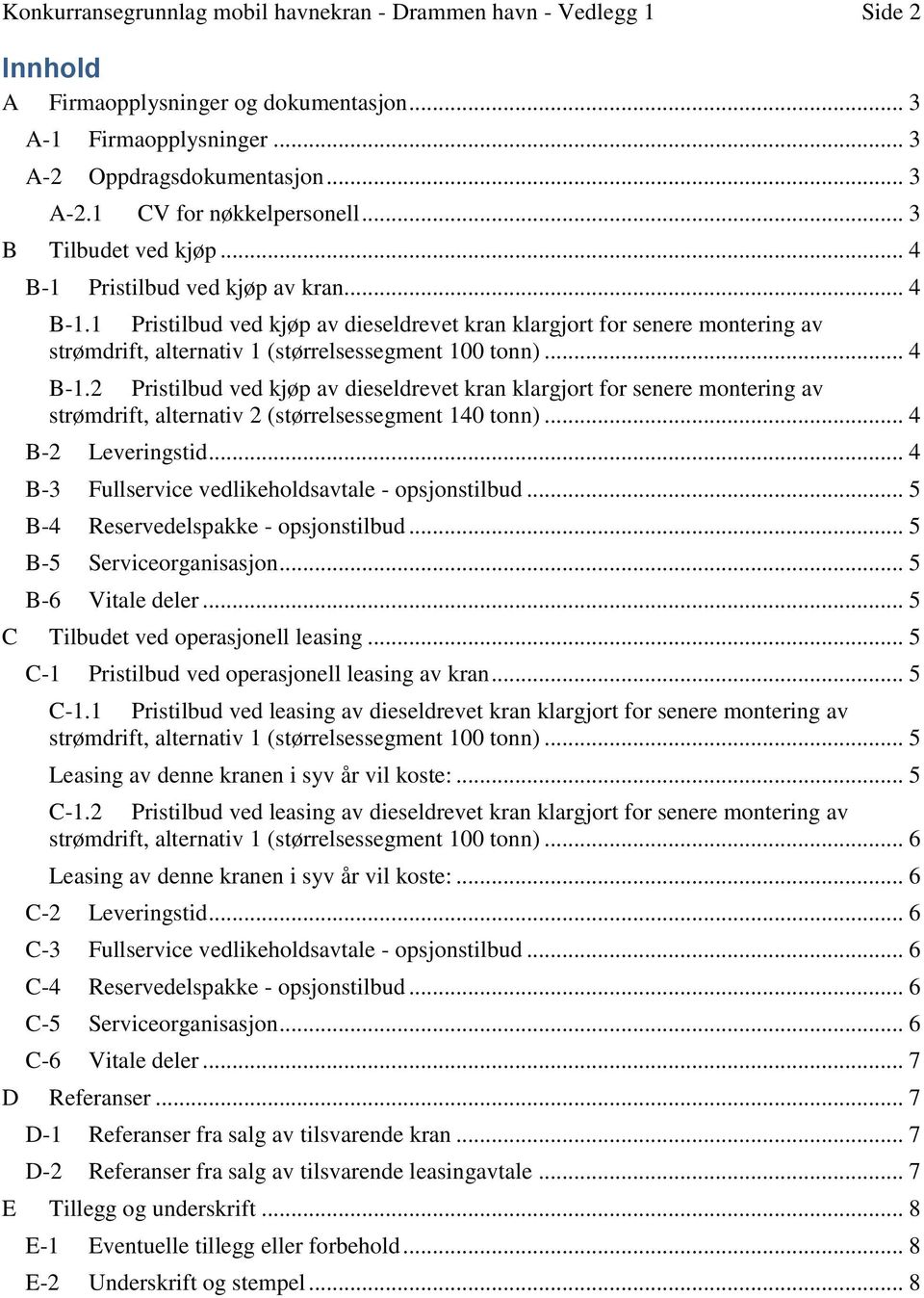 .. 4 B-1.2 Pristilbud ved kjøp av dieseldrevet kran klargjort for senere montering av strømdrift, alternativ 2 (størrelsessegment 140 tonn)... 4 B-2 Leveringstid.