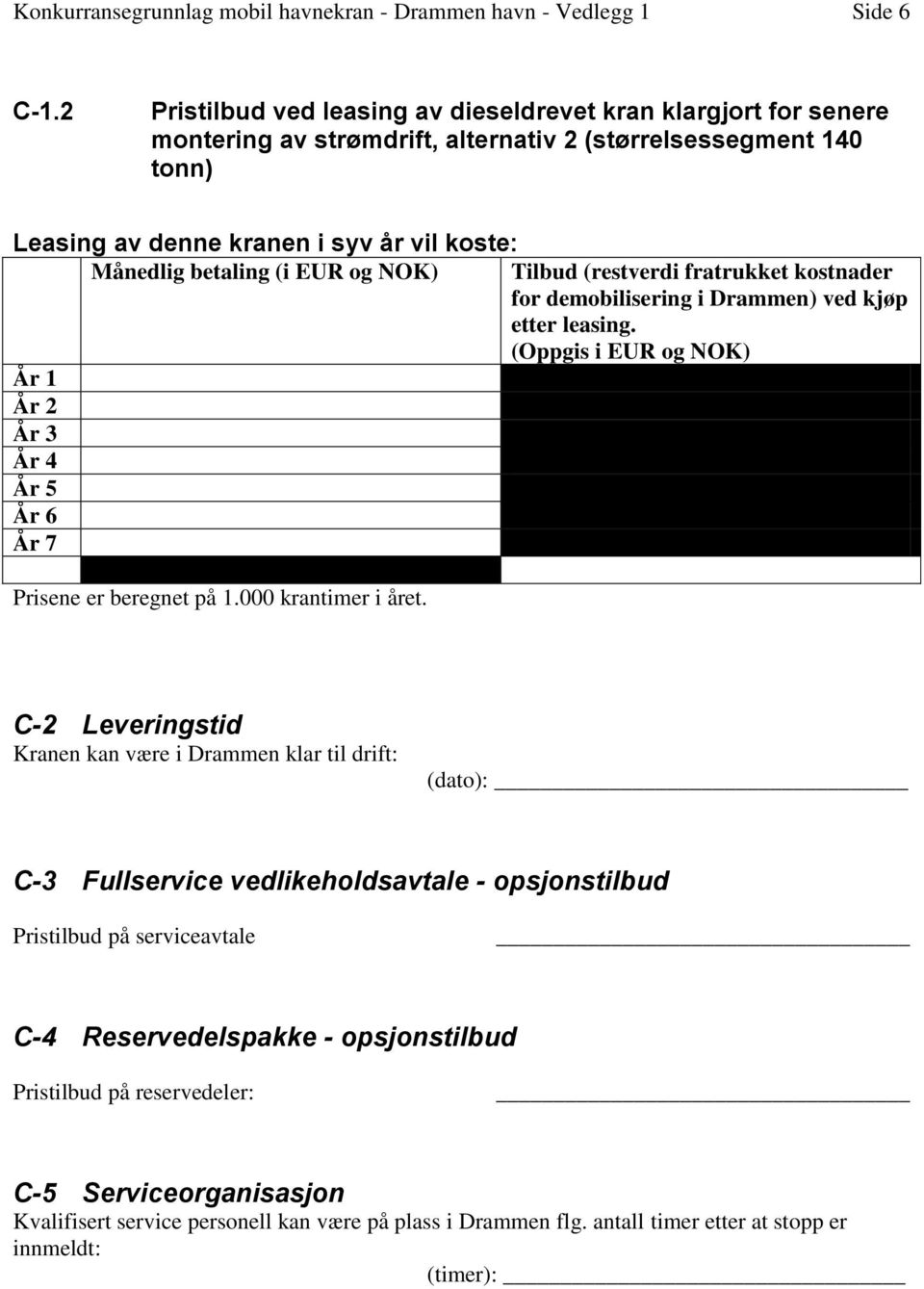 EUR og NOK) År 1 År 2 År 3 År 4 År 5 År 6 År 7 Prisene er beregnet på 1.000 krantimer i året. Tilbud (restverdi fratrukket kostnader for demobilisering i Drammen) ved kjøp etter leasing.