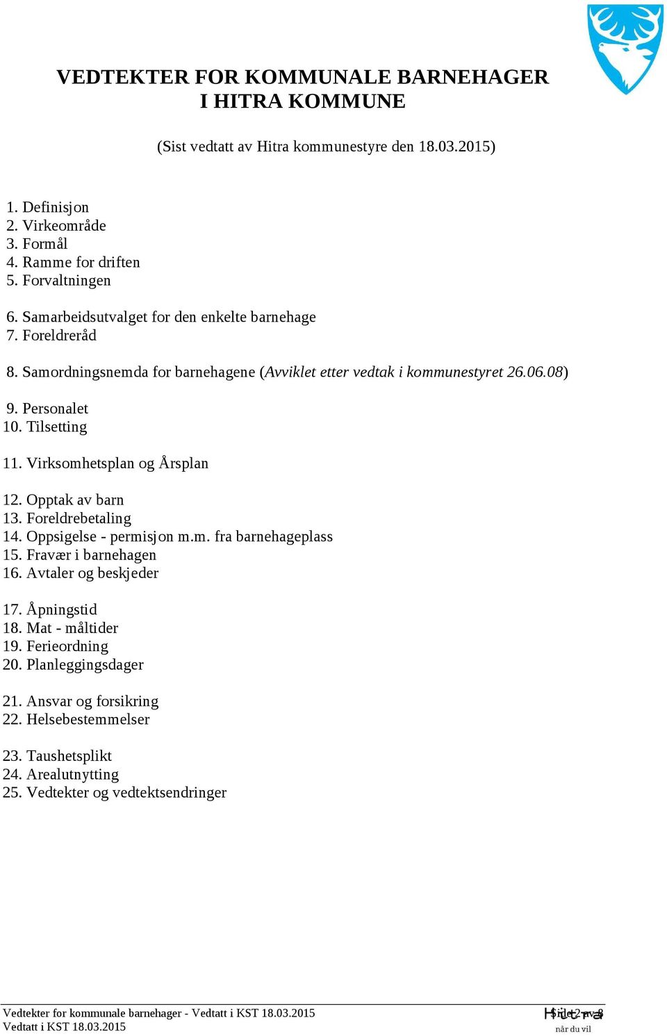 Virksomhetsplan og Årsplan 12. Opptak av barn 13. Foreldrebetaling 14. Oppsigelse - permisjon m.m. fra barnehageplass 15. Fravær i barnehagen 16. Avtaler og beskjeder 17. Åpningstid 18.