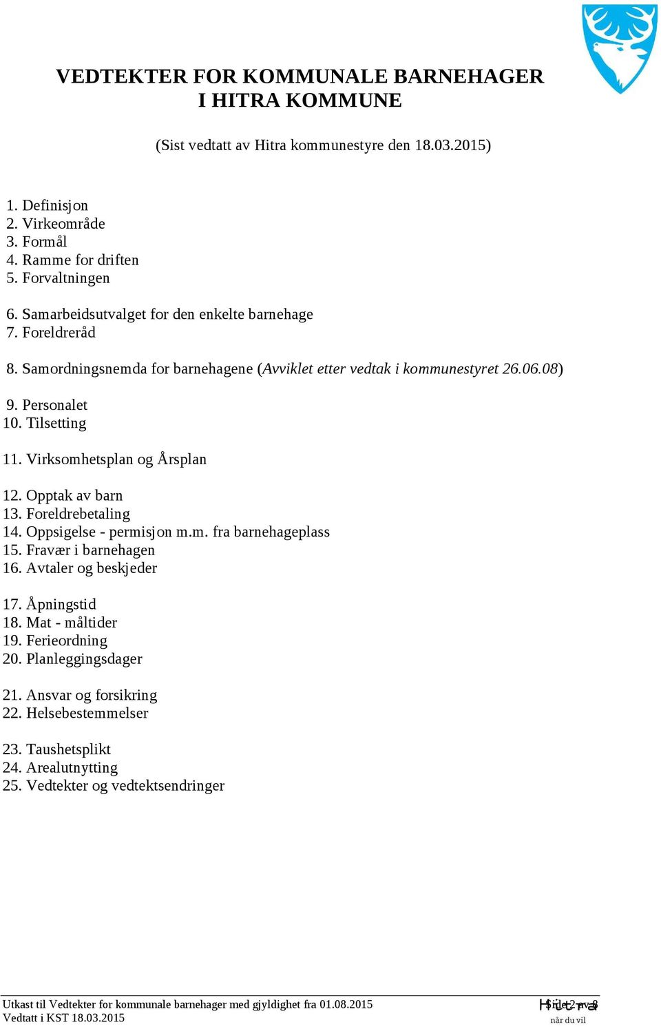 Virksomhetsplan og Årsplan 12. Opptak av barn 13. Foreldrebetaling 14. Oppsigelse - permisjon m.m. fra barnehageplass 15. Fravær i barnehagen 16. Avtaler og beskjeder 17. Åpningstid 18.