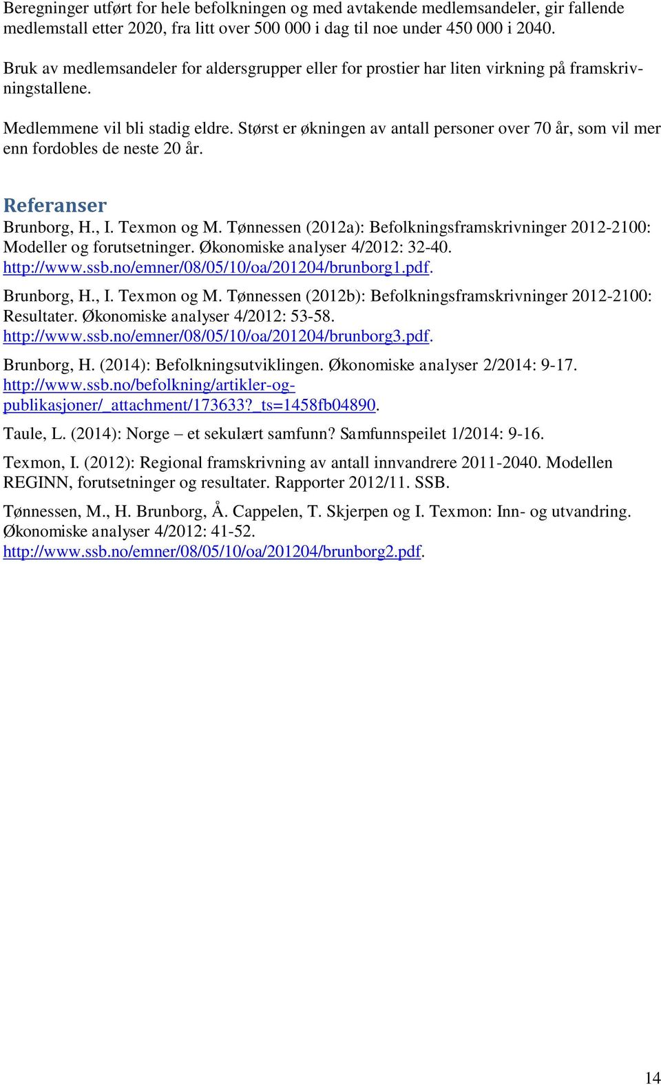 Størst er økningen av antall personer over 7 år, som vil mer enn fordobles de neste 2 år. Referanser Brunborg, H., I. Texmon og M.