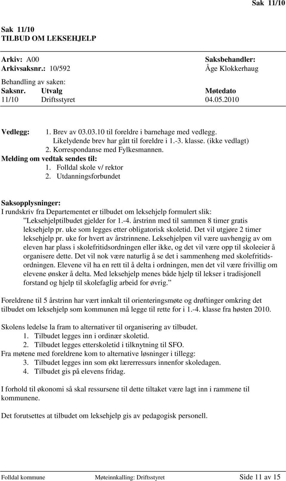 Folldal skole v/ rektor 2. Utdanningsforbundet Saksopplysninger: I rundskriv fra Departementet er tilbudet om leksehjelp formulert slik: Leksehjelptilbudet gjelder for 1.-4.