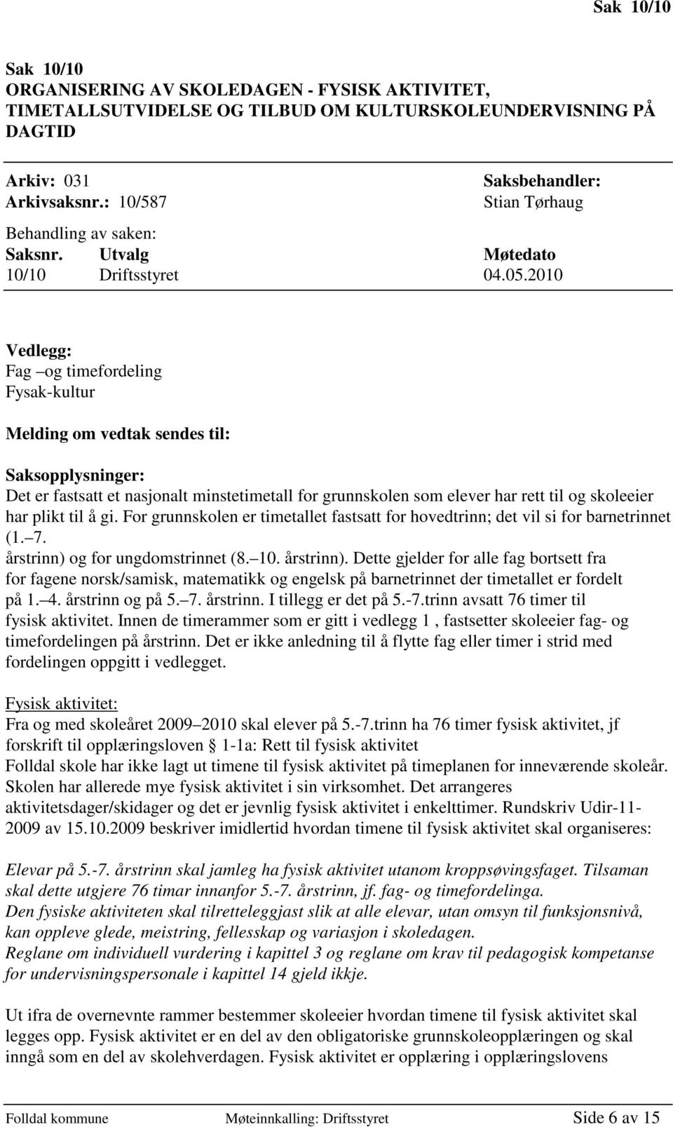 2010 Vedlegg: Fag og timefordeling Fysak-kultur Melding om vedtak sendes til: Saksopplysninger: Det er fastsatt et nasjonalt minstetimetall for grunnskolen som elever har rett til og skoleeier har