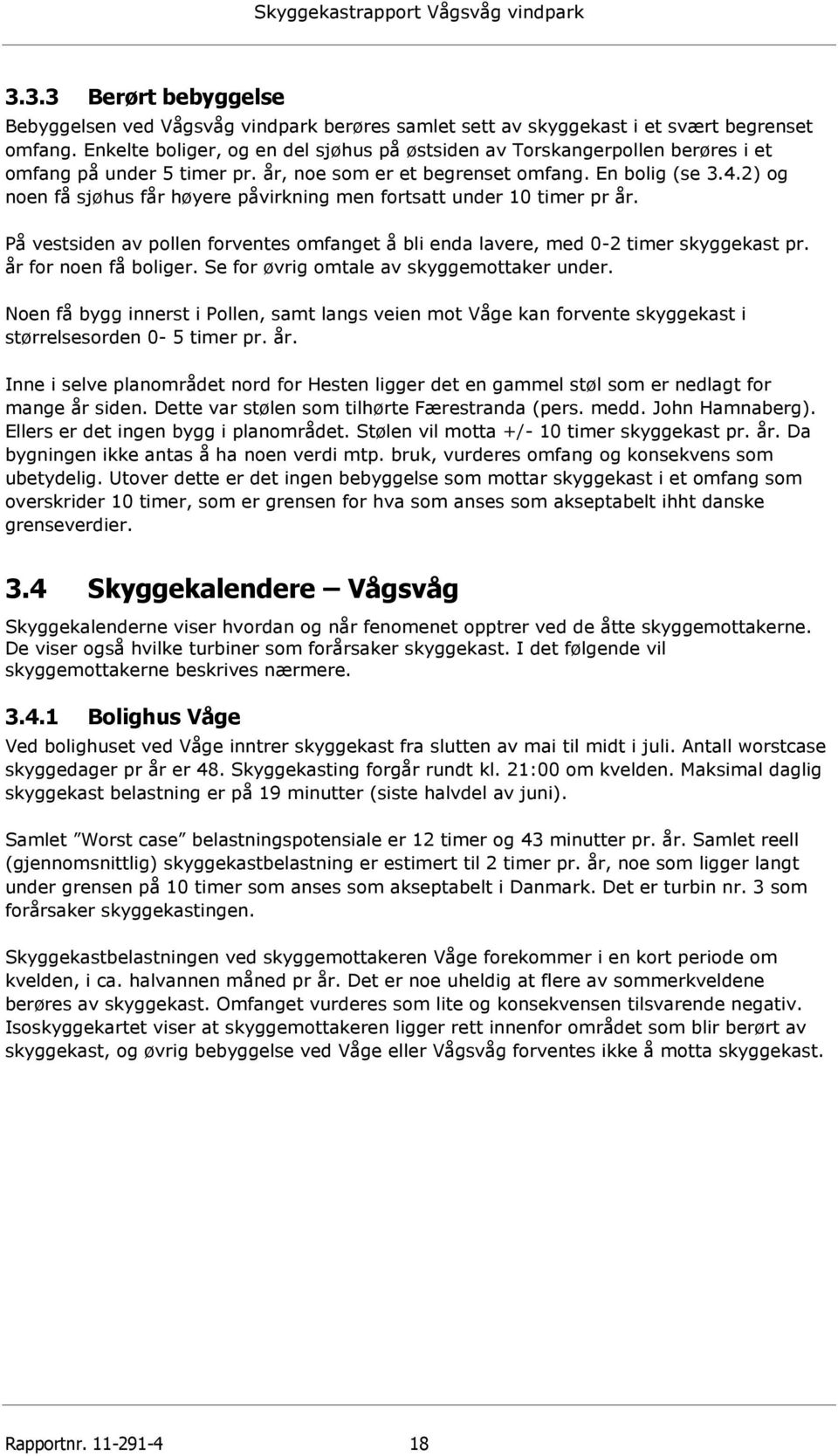 2) og noen få sjøhus får høyere påvirkning men fortsatt under 10 timer pr år. På vestsiden av pollen forventes omfanget å bli enda lavere, med 0-2 timer skyggekast pr. år for noen få boliger.